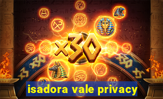 isadora vale privacy